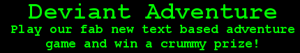 Deviant Adventure - our fab new text based Adventure Game